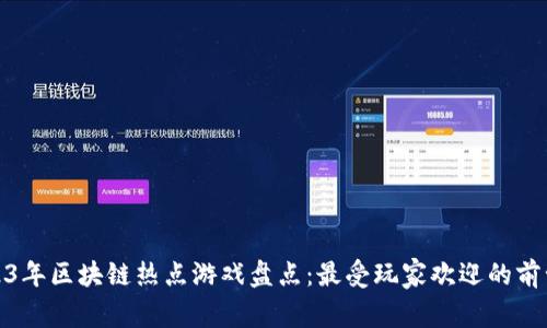 2023年区块链热点游戏盘点：最受玩家欢迎的前十款