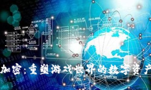 区块链游戏加密：重塑游戏世界的数字资产安全新纪元