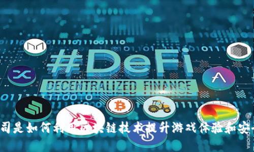 游戏公司是如何利用区块链技术提升游戏体验和安全性的？