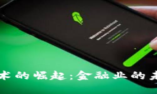 区块链技术的崛起：金融业的未来变革者