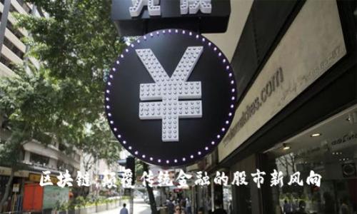 区块链：颠覆传统金融的股市新风向