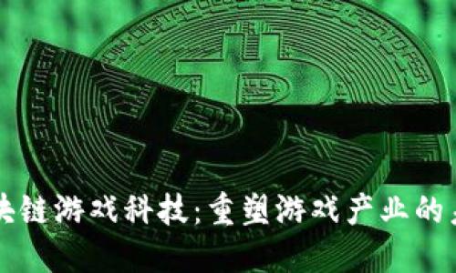 区块链游戏科技：重塑游戏产业的未来