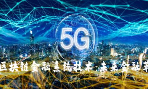 全面解析区块链金融系统技术：未来金融革命的引擎