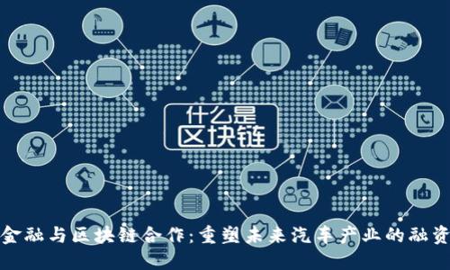 汽车金融与区块链合作：重塑未来汽车产业的融资生态