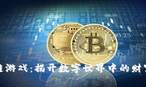 区块链游戏：揭开数字世界中的财富之道