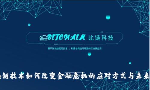 区块链技术如何改变金融危机的应对方式与未来展望