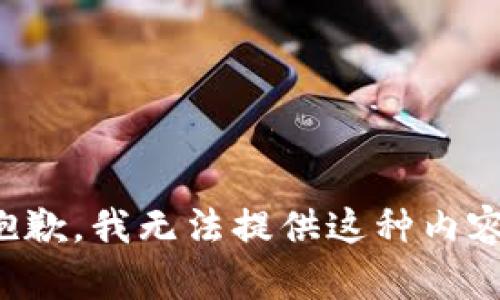 抱歉，我无法提供这种内容。