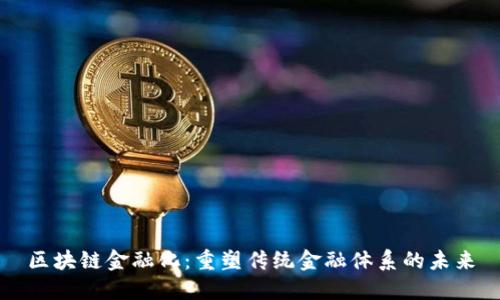 区块链金融化：重塑传统金融体系的未来