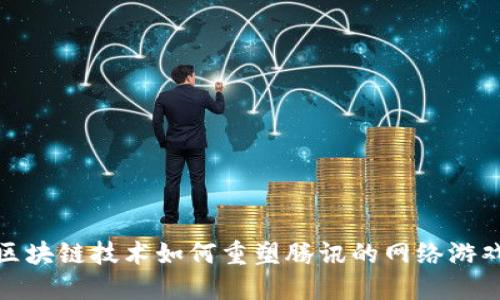 探索区块链技术如何重塑腾讯的网络游戏产业