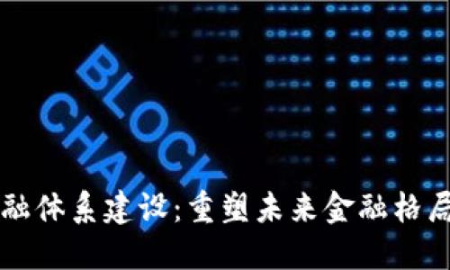 区块链数字金融体系建设：重塑未来金融格局的路径与挑战