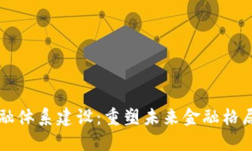 区块链数字金融体系建设：重塑未来金融格局的路径与挑战