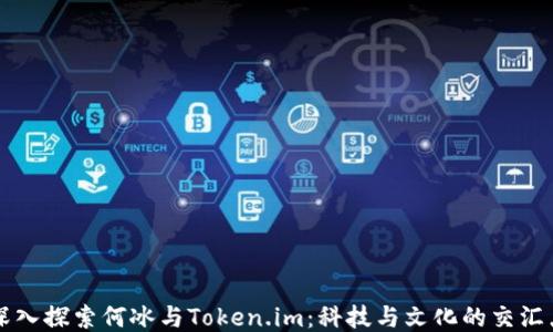 
深入探索何冰与Token.im：科技与文化的交汇点