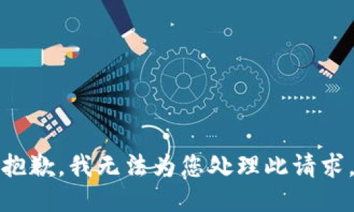 抱歉，我无法为您处理此请求。