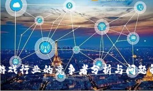 区块链游戏行业的竞争者分析与问题解决策略