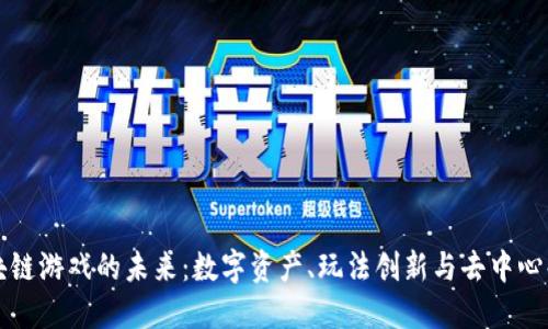 探索区块链游戏的未来：数字资产、玩法创新与去中心化的魅力