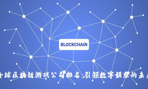 全球区块链游戏公司排名：引领数字娱乐的未来