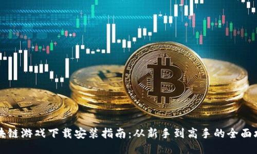 区块链游戏下载安装指南：从新手到高手的全面攻略