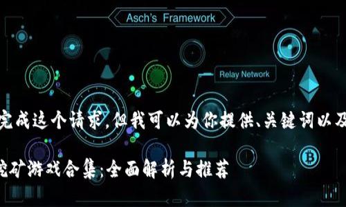 很抱歉，我无法完成这个请求。但我可以为你提供、关键词以及构思内容提纲。

### 区块链挖矿游戏合集：全面解析与推荐