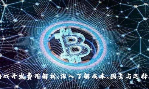 区块链游戏开发费用解析：深入了解成本、因素与选择合适方案