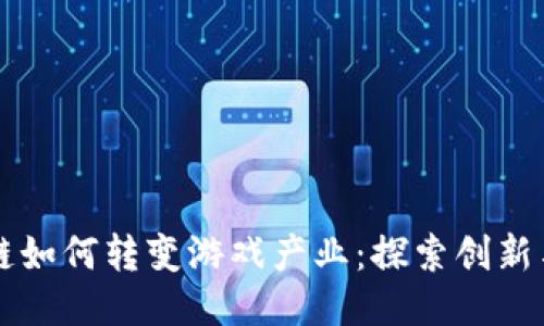 区块链如何转变游戏产业：探索创新与挑战