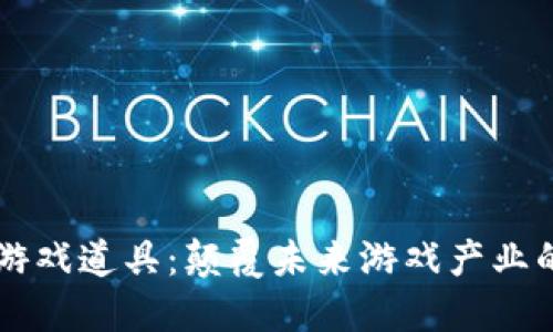 区块链游戏道具：颠覆未来游戏产业的新纪元