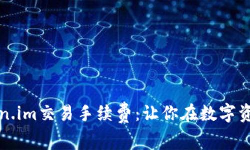 深度解析Token.im交易手续费：让你在数字资产交易中省钱