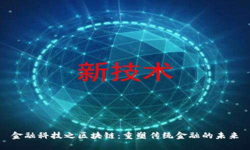 金融科技之区块链：重塑传统金融的未来