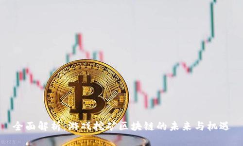 全面解析：游戏挖矿区块链的未来与机遇