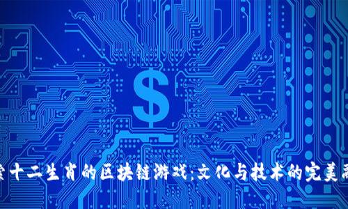 探索十二生肖的区块链游戏：文化与技术的完美融合