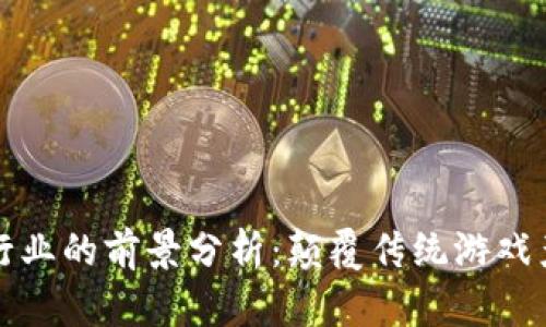 区块链游戏行业的前景分析：颠覆传统游戏产业的新机遇