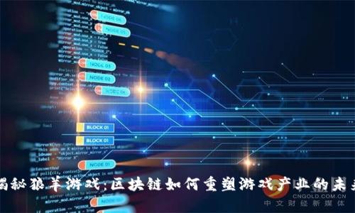 揭秘狼羊游戏：区块链如何重塑游戏产业的未来