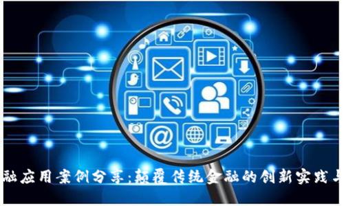 区块链金融应用案例分享：颠覆传统金融的创新实践与未来展望