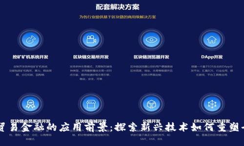 区块链贸易金融的应用前景：探索新兴技术如何重塑全球贸易