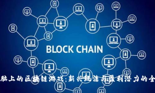 探寻电脑上的区块链游戏：新兴玩法与盈利潜力的全面解读