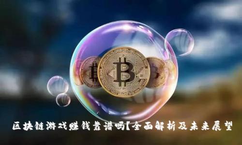 区块链游戏赚钱靠谱吗？全面解析及未来展望