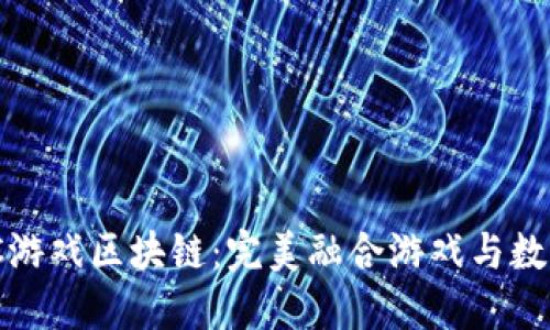 深入探索GMC游戏区块链：完美融合游戏与数字资产的未来