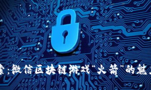 深入探索：微信区块链游戏“火箭”的魅力与潜力