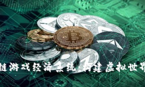 全面解析区块链游戏经济系统：构建虚拟世界的新商业模式
