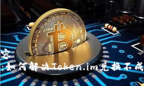 表达的内容  
全面解析：如何解决Token.im兑换不成功的问题