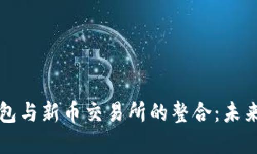 全面探讨Token.im钱包与新币交易所的整合：未来加密资产管理的趋势