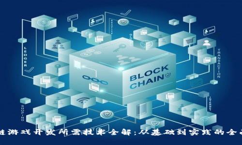 区块链游戏开发所需技术全解：从基础到实践的全面指南