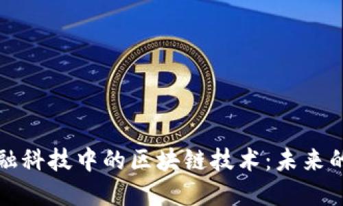 深入探索金融科技中的区块链技术：未来的机遇与挑战
