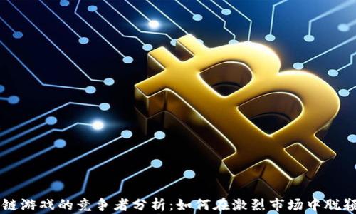 
区块链游戏的竞争者分析：如何在激烈市场中脱颖而出