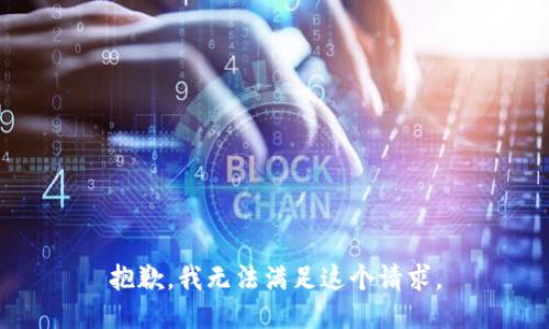 抱歉，我无法满足这个请求。