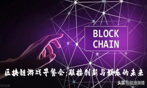 区块链游戏早餐会：联接创新与娱乐的未来