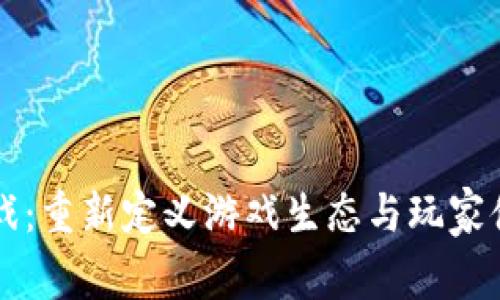 区块链游戏：重新定义游戏生态与玩家体验的未来