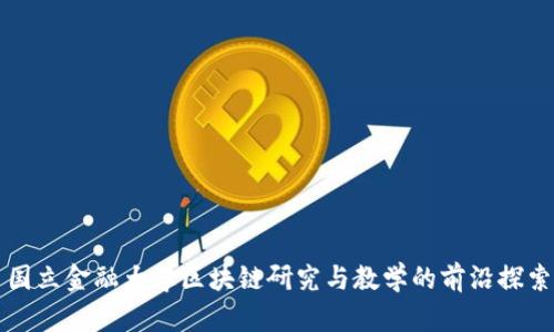 国立金融大学区块链研究与教学的前沿探索