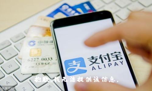 抱歉，我无法提供该信息。