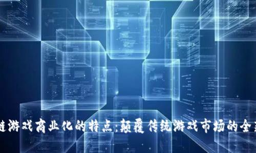 区块链游戏商业化的特点：颠覆传统游戏市场的全新范式