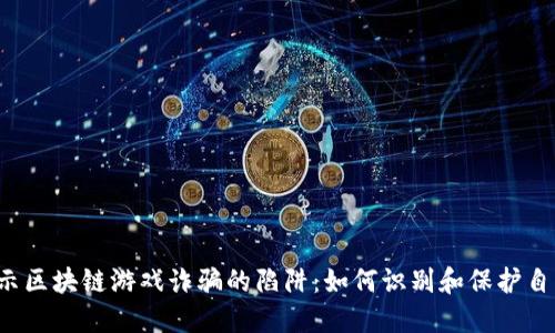  深入揭示区块链游戏诈骗的陷阱：如何识别和保护自己的资产